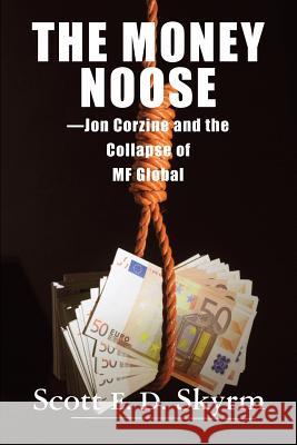 The Money Noose: Jon Corzine and the Collapse of MF Global Skyrm, Scott 9781883283353 Brick Tower Press