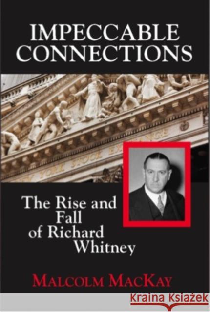 Impeccable Connections: The Rise and Fall of Richard Whitney MacKay, Malcolm 9781883283629