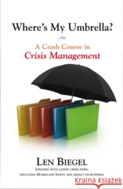 Where's My Umbrella, a Crash Course in Crisis Management Len Biegel   9781883283902 Brick Tower Press