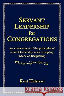 Servant Leadership for Congregations Kent Halstead 9781883298081