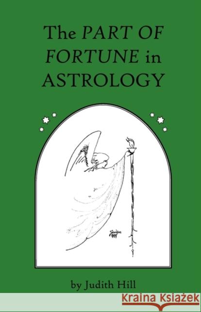 The Part of Fortune in Astrology Judith Hill Judith Hill Seth Thomas Miller 9781883376031 Stellium Press