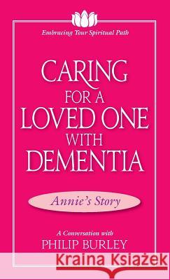 Caring for a Loved One with Dementia: A Conversation with Philip Burley Philip Burley 9781883389222 Mastery Press