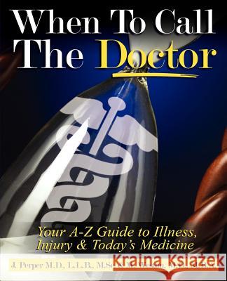 When to CALL THE DOCTOR! Your A-Z Guide to Illness, Injury and Today's Medicine Perper, Joshua 9781883527112 Boca Press