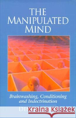 The Manipulated Mind: Brainwashing, Conditioning, and Indoctrination Denise Winn 9781883536220 Octagon Press Ltd