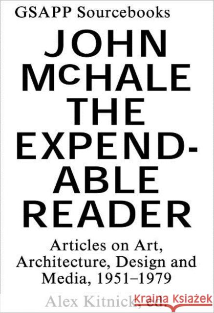 The Expendable Reader: Articles on Art, Architecture, Design, and Media (1951-79) McHale, John 9781883584702 Gsapp Books