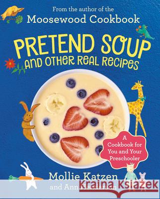 Pretend Soup and Other Real Recipes: A Cookbook for Preschoolers and Up Katzen, Mollie 9781883672065 Tricycle Press