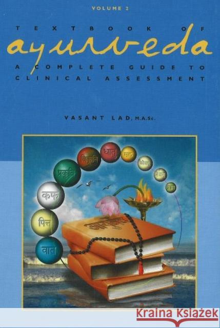 Textbook of Ayurveda: Volume 2 - A Complete Guide to Clinical Assessment Dr Vasant Lad, BAMS, MSc 9781883725112 Ayurvedic Press