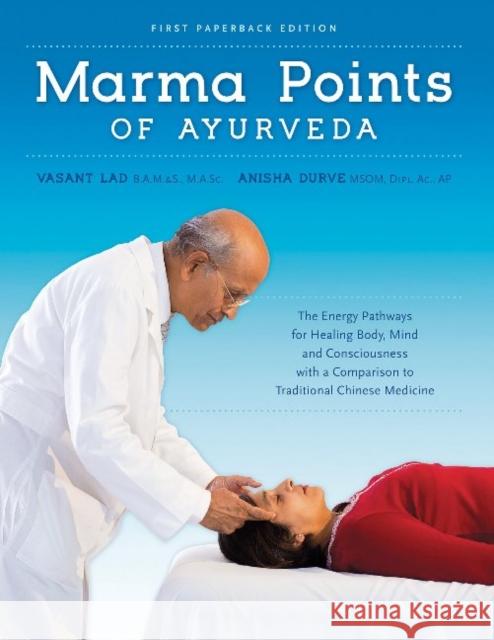 Marma Points of Ayurveda: The Energy Pathways for Healing Body, Mind & Consciousness with a Comparison to Traditional Chinese Medicine Dr Vasant Lad, BAMS, MSc, Anisha Durve, MSOM, Dipl.Ac, AP 9781883725198 Ayurvedic Press