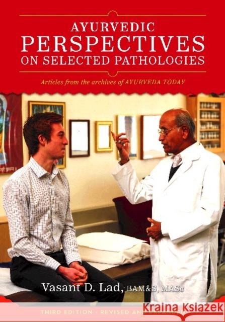 Ayurvedic Perspectives on Selected Pathologies: An Anthology of Essential Reading from Ayurveda Today Dr Vasant Lad, BAMS, MSc 9781883725242 Ayurvedic Press