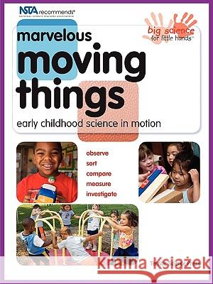 Marvelous Moving Things: Early Childhood Science in Motion Neises, Mary 9781883822538 Terrific Science Press