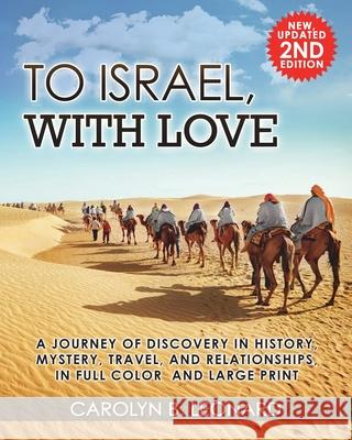 To Israel, With Love: A Journey of Discovery in History, Mystery, Travel, and Relationships, in Full Color and Large Print. Carolyn B. Leonard 9781883852092 Buffalo Industries, LLC