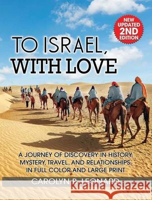 To Israel, With Love: A Journey of Discovery in History, Mystery, Travel, and Relationships . . . in full color and large print Carolyn B. Leonard 9781883852184 Buffalo Industries, LLC