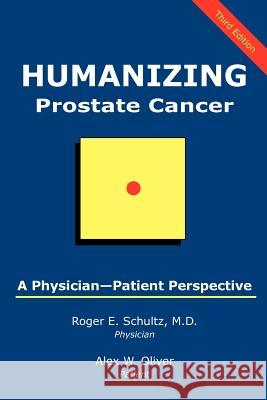 Humanizing Prostate Cancer: A Physician-Patient Perspective Schultz, Roger E. 9781883911812 Brandylane Publishers, Inc.