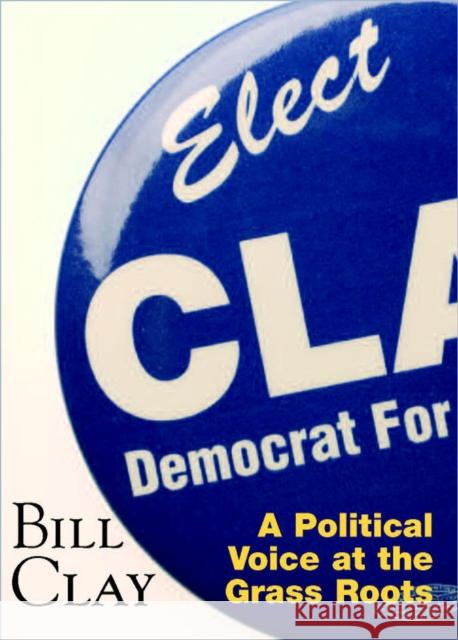 Bill Clay: A Political Voice at the Grass Roots Clay, William 9781883982522 Missouri Historical Society Press