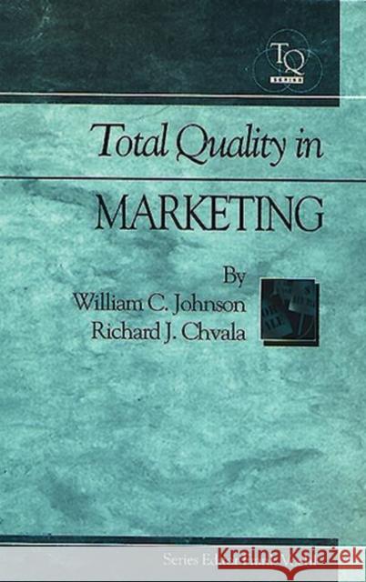 Total Quality in Marketing William C. Johnson Richard Chvala Frank Voehl 9781884015137 CRC Press