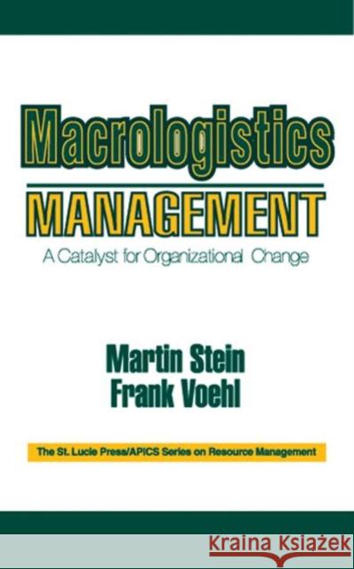 Macrologistics Management : A Catalyst for Organizational Change Martin Stein Frank Voehl 9781884015397 CRC Press