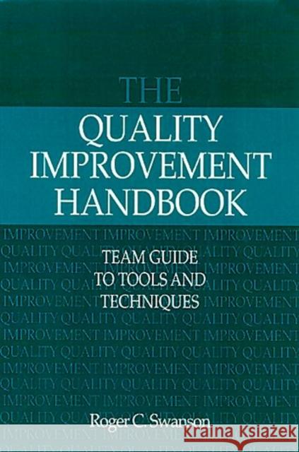 The Quality Improvement Handbook: Team Guide to Tools and Techniques Swanson, Roger 9781884015595 CRC