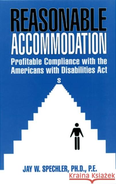 Reasonable Accommodation: Profitable Compliance with the Americans with Disabilities ACT Spechler, Jayw 9781884015946 CRC Press