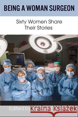 Being A Woman Surgeon: Sixty Women Share Their Stories John, Preeti R. 9781884092633 Gordian Knot Books / Richard Altschuler & Ass