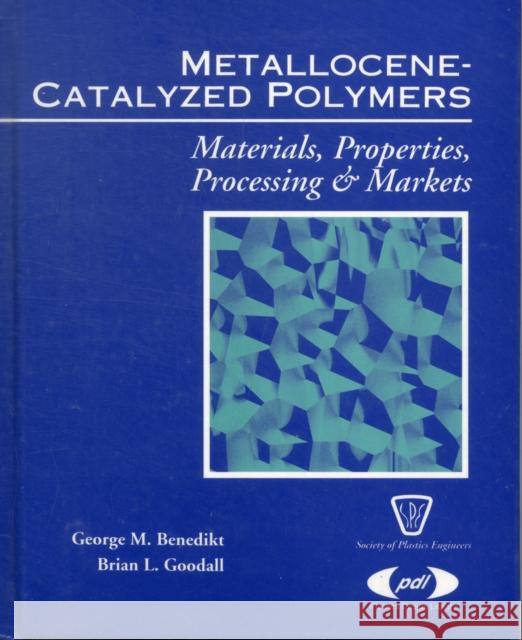 Metallocene Catalyzed Polymers: Materials, Processing and Markets Benedikt, George M. 9781884207594 Plastics Design Library