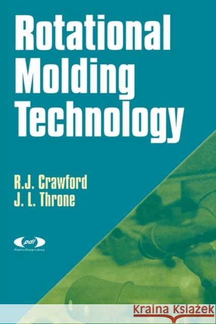 Rotational Molding Technology Throne                                   Roy J. Crawford R. J. Crawford 9781884207853 Plastics Design Library