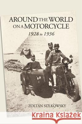 Around the World on a Motorcycle: 1928 to 1936 Zoltan Sulkowsky 9781884313554 Whitehorse Press