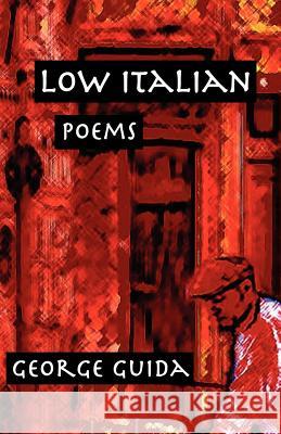 Low Italian: Poems George Guida 9781884419812 Bordighera Press