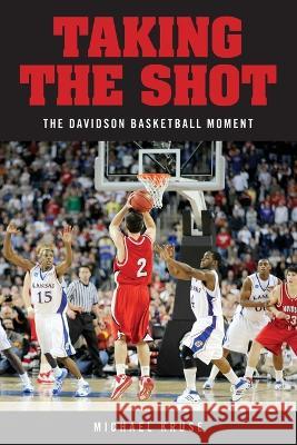 Taking the Shot: The Davidson Basketball Moment Michael Kruse   9781884532986 Butler Books