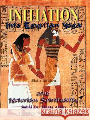 Initiation Into Egyptian Yoga and Neterian Spirituality Ashby, Muata 9781884564024 Sema Institute / C.M. Book Publishing