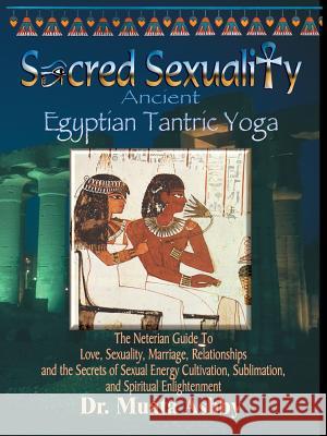 Sacred Sexuality: Ancient Egyptian Tantric Yoga Ashby, Muata 9781884564031 Cruzian Mystic Books