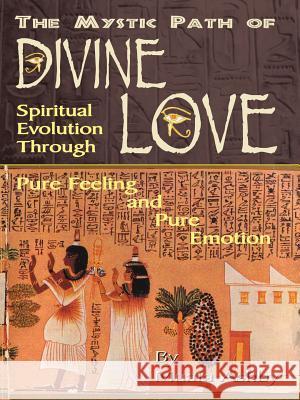 The Mystic Path of Divine Love: Spiritual Evolution Through Pure Feeling and Emotion Ashby, Muata 9781884564116 Sema Institute / C.M. Book Publishing