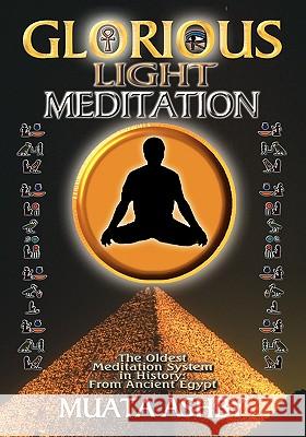 The Glorious Light Meditation: The Oldest Meditation System in History from Ancient Egypt Muata Abhaya Ashby 9781884564154 Cruzian Mystic Books