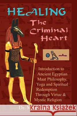Healing the Criminal Heart: Spiritual Redemption and Enlightenment Ashby, Muata 9781884564178 Sema Institute / C.M. Book Publishing