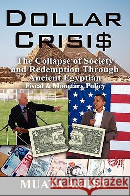 Dollar Crisis: The Collapse of Society and Redemption Through Ancient Egyptian Monetary Policy Ashby, Muata 9781884564765 Sema Institute / C.M. Book Publishing