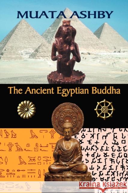 The Ancient Egyptian Buddha: The Ancient Egyptian Origins of Buddhism Ashby, Muata 9781884564796 Sema Institute / C.M. Book Publishing