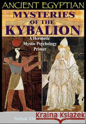 Ancient Egyptian Mysteries of the Kybalion: A Hermetic Mystic Psychology Primer Muata Ashby 9781884564864 Sema Institute / C.M. Book Publishing