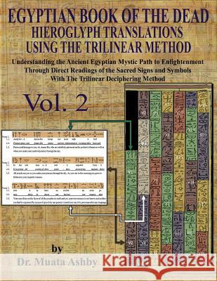 EGYPTIAN BOOK OF THE DEAD HIEROGLYPH TRANSLATIONS USING THE TRILINEAR METHOD Volume 2: : Understanding the Mystic Path to Enlightenment Through Direct Readings of the Sacred Signs and Symbols of Ancie Muata Ashby 9781884564949