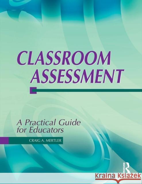 Classroom Assessment: A Practical Guide for Educators Craig Mertler 9781884585494 Ingram