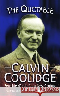 The Quotable Calvin Coolidge: Sensible Words for a New Century Peter Hannaford 9781884592560 Images from the Past