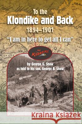 To the Klondike and Back (1894-1901) George Shaw 9781884592652 Images from the Past