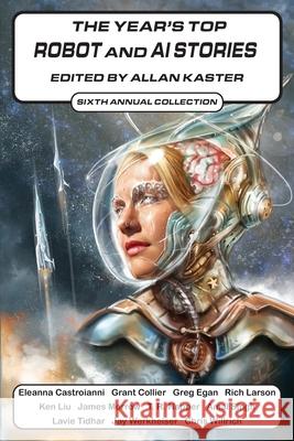 The Year's Top Robot and AI Stories: Sixth Annual Collection Eleanna Castroianni Greg Egan Rich Larson 9781884612862