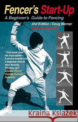 Fencer's Start-Up: A Beginner's Guide to Fencing Doug Werner 9781884654770 Tracks Publishing