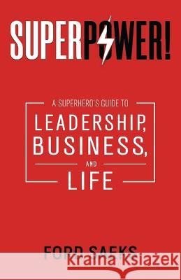 Superpower!: A Superhero's Guide to Leadership, Business, and Life Ford Saeks 9781884667435 Prime Concepts Group