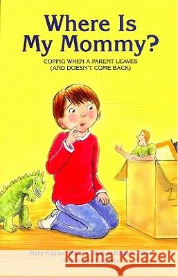 Where Is My Mommy?: Coping When a Parent Leaves (and Doesn't Come Back) Mary Kilgore Mitchell Kilgore Cary Pillo 9781884734465