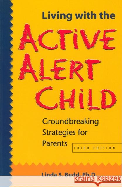 Living with the Active Alert Child: Groundbreaking Strategies for Parents Budd, Linda S. 9781884734779