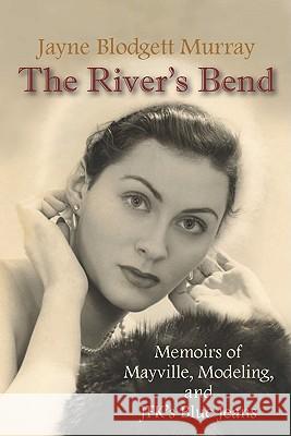 The River's Bend: Memoirs of Mayville, Modeling, and JFK's Blue Jeans Jayne B. Murray Judith Adamson 9781884820991 ATN Publishing