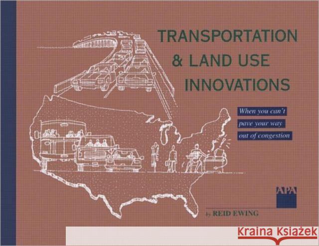 Transportation & Land Use Innovations: When You Can't Pave Your Way Out of Congestion Ewing, Reid 9781884829123 APA Planners Press