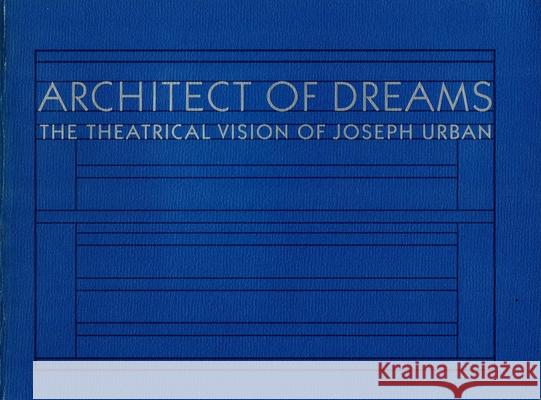 Architect of Dreams: The Theatrical Vision of Joseph Urban Arnold Aronson Derek E. Ostergard Matthew Wilson Smith 9781884919084