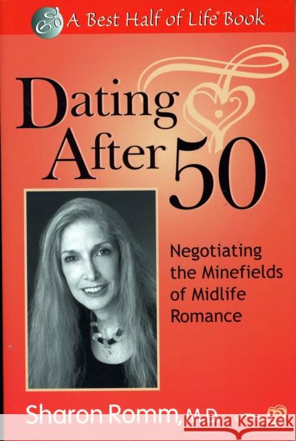 Dating After 50: Negotiating the Minefields of Mid-Life Romance Sharon Romm 9781884956393