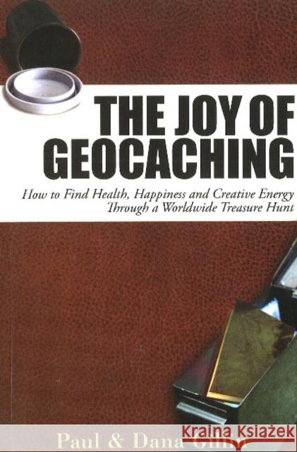 Joy of Geocaching: How to Find Health, Happiness and Creative Energy Paul Gillin Dana Gillin 9781884956997 
